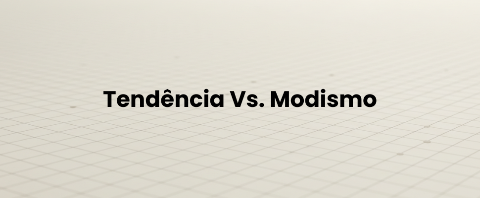 Tendência Vs. Modismo